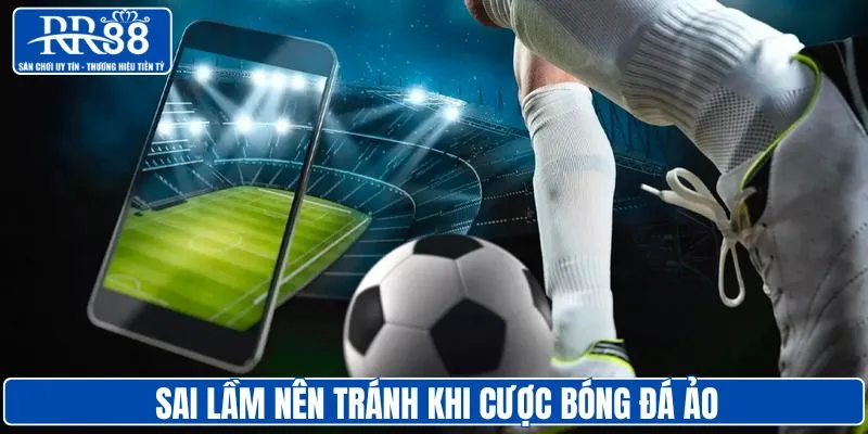 Sai lầm nên tránh khi chơi kèo bóng đá ảo