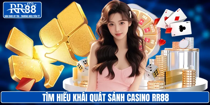 Tìm hiểu khái quát sảnh casino RR88